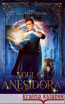 Soul of Anesidora: The Sorcerer's Guide L. Scott Clark 9781954814097