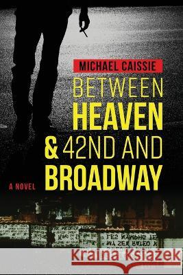 Between Heaven & 42nd and Broadway Michael Caissie 9781954819764 Briley & Baxter Publications