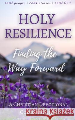 Holy Resilience: Finding the Way Forward (A Christian Writers Collaborations) Michael Lacey 9781954838017 Story Builds Creative