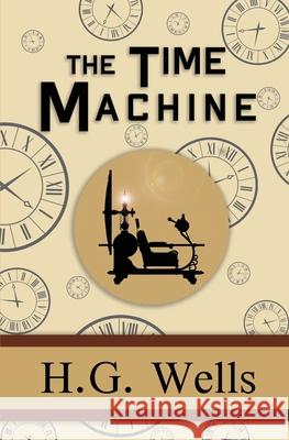 The Time Machine - the Original 1895 Classic (Reader's Library Classics) H G Wells 9781954839458 Reader's Library Classics