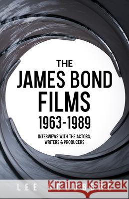 The James Bond Films 1963-1989: Interviews with the Actors, Writers and Producers Lee Goldberg 9781954840898 Cutting Edge