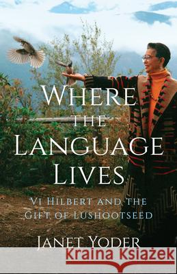 Where the Language Lives: Vi Hilbert and the Gift of Lushootseed Janet Yoder 9781954854260 Girl Friday Productions