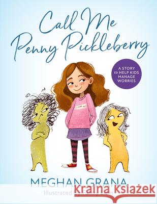 Call Me Penny Pickleberry: A Story to Help Kids Manage Worries Meghan Grana 9781954854581 Girl Friday Productions