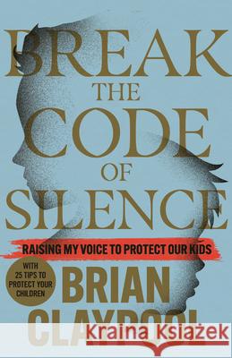 Breaking the Code of Silence: Raising My Voice to Protect Our Kids Brian Claypool 9781954854741 Girl Friday Books