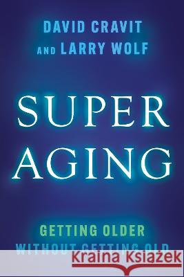 Superaging: Getting Older Without Getting Old David Cravit Larry Wolf 9781954854864 Flashpoint