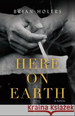 Here on Earth: A Novel Brian Holers 9781954854901 Girl Friday Productions