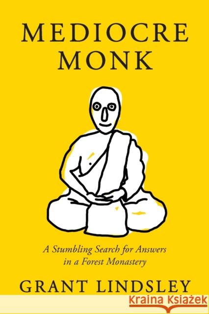 Mediocre Monk: A Stumbling Search for Answers in a Forest Monastery Grant Lindsley 9781954854987 Girl Friday Productions