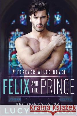 Felix and the Prince: A Forever Wilde Novel Lucy Lennox 9781954857100 Lucy Lennox LLC