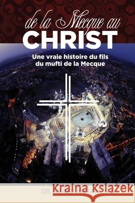de la Mecque Au Christ: Une Vraie Histoire Du Fils Du Mufti de la Mecque Ahmed Joktan 9781954858060 Proclaim Publishers