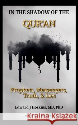 In the Shadow of the Qur'an: Prophets, Messengers, Truth, & Lies Edward Hoskins Ahmed Joktan 9781954858459 Proclaim Publishers