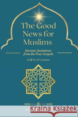 The Good News for Muslims: Quranic Quotations from the Four Gospels Full Text Version Ahmed Joktan 9781954858558 Proclaim Publishers