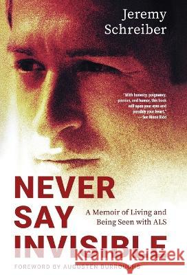 Never Say Invisible: A Memoir of Living and Being Seen with ALS Jeremy Schreiber Augusten Burroughs  9781954861008