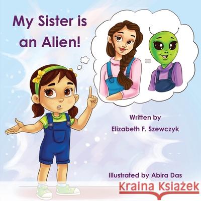 My Sister is an Alien Elizabeth F. Szewczyk Abira Das 9781954868809 Pen It! Publications, LLC