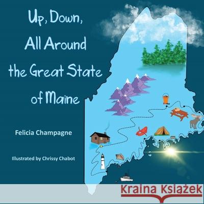 Up Down All Around the Great State of Maine Felicia Champagne Chrissy Chabot 9781954868854 Pen It! Publications, LLC