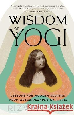 Wisdom of a Yogi: Lessons for Modern Seekers from Autobiography of a Yogi Rizwan Virk   9781954872103