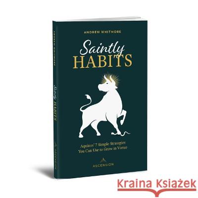 Saintly Habits: Aquinas' 7 Simple Strategies You Can Use to Grow in Virtue Andrew Whitmore 9781954881679 Ascension Press