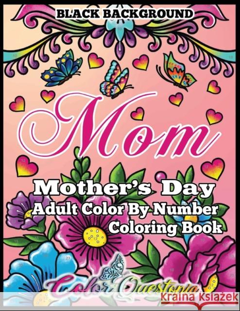 Mother's Day Coloring Book - Mom- Adult Color by Number BLACK BACKGROUND: 35 Large Print Relaxing Images for Incredible Moms Color Questopia 9781954883130 Color Questopia