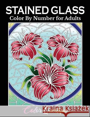 Stained Glass Color by Number For Adults: Coloring Book Featuring Flowers, Landscapes, Birds and More Color Questopia 9781954883369 Color Questopia