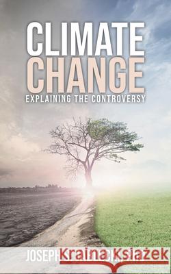 Climate Change: Explaining the Controversy Joseph S. Jablecki 9781954886940 Litprime Solutions