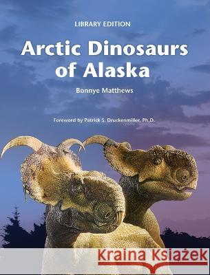 Arctic Dinosaurs of Alaska (Library) Bonnye Matthews Jacques Polome Anthony LeBeau 9781954896017 Fathom Pub. Co.