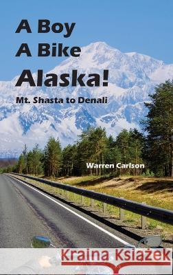 A Boy A Bike Alaska!: Mt. Shasta to Denali Warren Carlson Anthony LeBeau 9781954896147 Fathom Pub. Co.