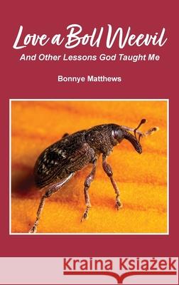 Love a Boll Weevil: And Other Lessons God Taught Me Bonnye Matthews 9781954896314 Fathom Pub. Co.