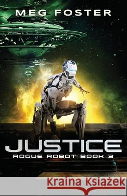 Justice (Rogue Robot Book 3) Meg Foster 9781954902039 Foster on Media