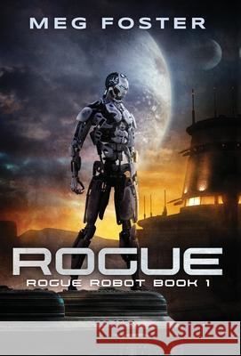 Rogue (Rogue Robot Book 1) Meg Foster 9781954902053