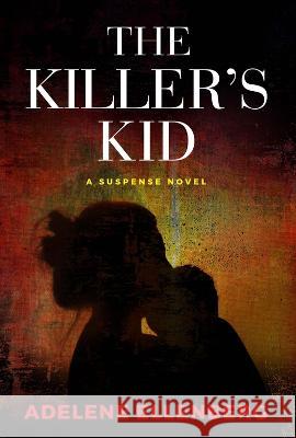 The Killer\'s Kid: A Psychological Thriller Adelene Ellenberg 9781954907973 Woodhall Press