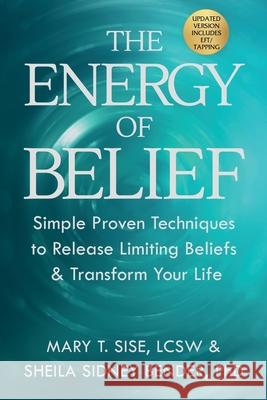 The Energy of Belief: Simple Proven Techniques to Release Limiting Beliefs & Transform Your Life Mary T. Sise Sheila Sidney Bender 9781954920224