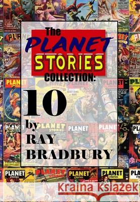 The Planet Stories Collection: Ten by Ray Bradbury Ray D. Bradbury T. J. Alex 9781954929005 Xandland Press