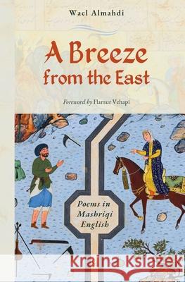 A Breeze from the East: Poems in Mashriqi English Wael Almahdi Flamur Vehapi 9781954935129 Crescent Books