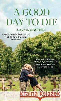 A Good Day to Die: What 276 executions taught a death row chaplain about life . Carina Bergfeldt 9781954938519 Buoy Media LLC