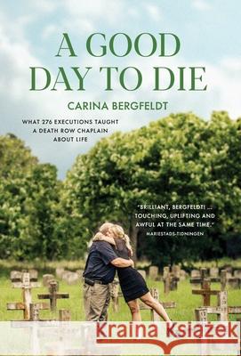 A Good Day to Die: What 276 executions taught a death row chaplain about life Carina Bergfeldt 9781954938571