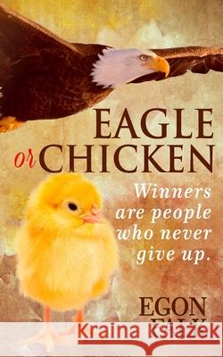 Eagle or Chicken: Winners are people who never give up Egon Falk 9781954938892