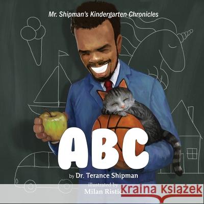 Mr. Shipman's Kindergarten Chronicles: ABC Terance Shipman, Milan Ristic' 9781954940024