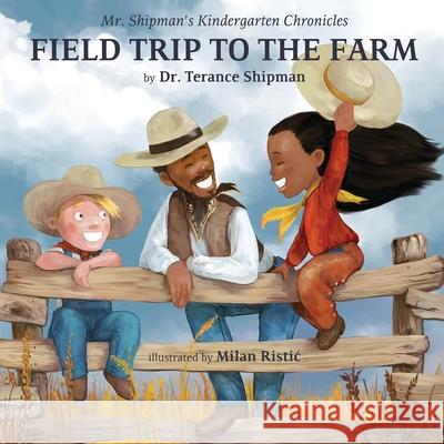 Mr. Shipman's Kindergarten Chronicles Field Trip to the Farm Terance Shipman Milan Ristic' 9781954940147 Team Shipman Publishing