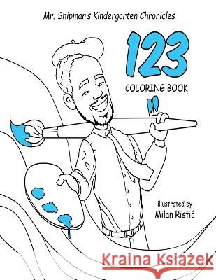 Mr. Shipman's Kindergarten Chronicles 123 Coloring Book Dr Terance Shipman Milan Ristic  9781954940420 Team Shipman Publishing