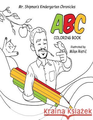 Mr. Shipman's Kindergarten Chronicles ABC Coloring Book Dr Terance Shipman Milan Ristic  9781954940437 Team Shipman Publishing