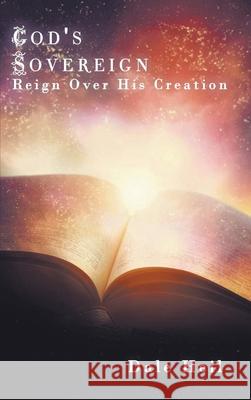 God's Sovereign Reign Over His Creation Dale Heil 9781954941182