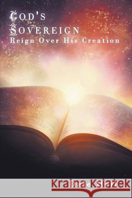 God's Sovereign Reign Over His Creation Dale Heil 9781954941205