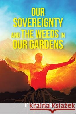Our Sovereignty and the Weeds in Our Gardens Jc Gardener 9781954941748 Book Vine Press