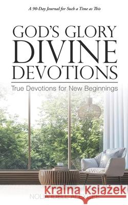 God's Glory Divine Devotions: True Devotions for New Beginnings Nolia Idell Alexcee 9781954941908 Book Vine Press