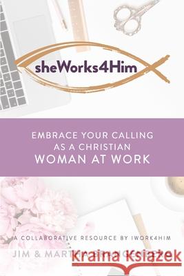 sheWorks4Him: Embrace Your Calling as a Christian Woman at Work Martha Brangenberg Jim Brangenberg 9781954943001