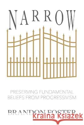 Narrow: Preserving Fundamental Beliefs from Progressivism Brandon Foster   9781954943483 High Bridge Books