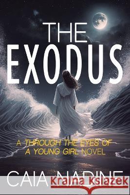 The Exodus: A Through the Eyes of a Young Girl Novel Caia Nadine   9781954943759 High Bridge Books