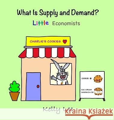 What Is Supply and Demand?: Fundamental elements of most economics principles Kelly Lee   9781954945135 Econ for Kids
