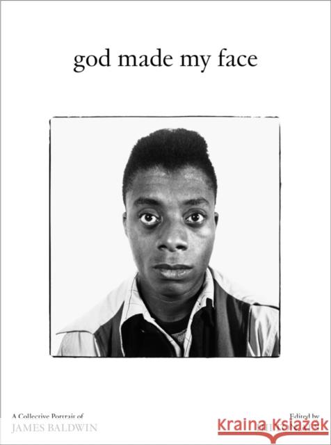 God Made My Face: A Collective Portrait of James Baldwin Hilton Als 9781954947092