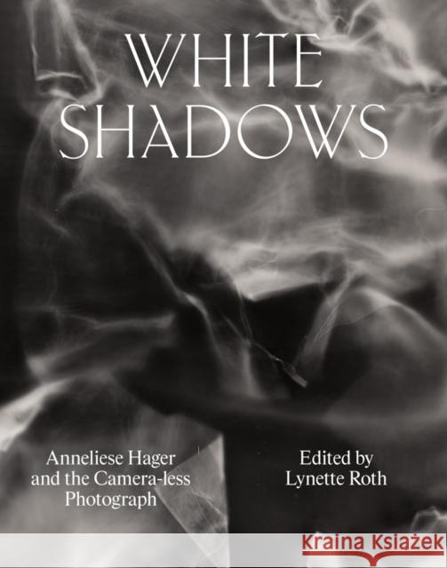 White Shadows: Anneliese Hager and the Camera-less Photograph  9781954957053 Atelier Editions