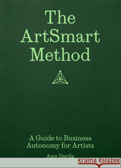 The ArtSmart Method: A Guide to Business Autonomy for Artists Amy Davila 9781954957091 Atelier Editions